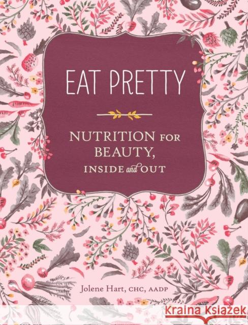 Eat Pretty: Nutrition for Beauty, Inside and Out (Nutrition Books, Health Journals, Books about Food, Beauty Cookbooks) Hart, Jolene 9781452123660 Chronicle Books (CA) - książka