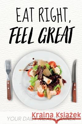 Eat Right, Feel Great: Your Daily Meal Planner Pavel Balaban   9781088157787 IngramSpark - książka