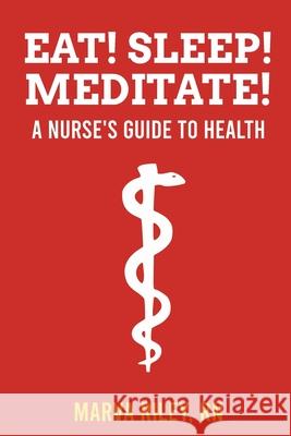 Eat! Sleep! Meditate! A Nurse's Guide to Health Marva Riley 9780578728070 Marva Riley - książka