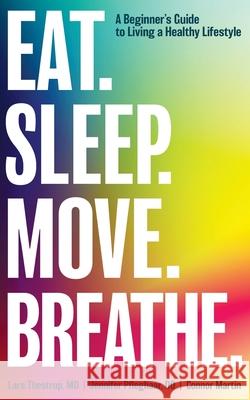 Eat. Sleep. Move. Breathe: The Beginner's Guide to Living A Healthy Lifestyle Lars Thestrup Jennifer Pfleghaar Connor Martin 9781946277787 Kharis Publishing - książka