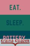 Eat Sleep Pottery: Helps To Keep All Your Pottery Projects Organized Pottery Journal 9781657060937 Independently Published
