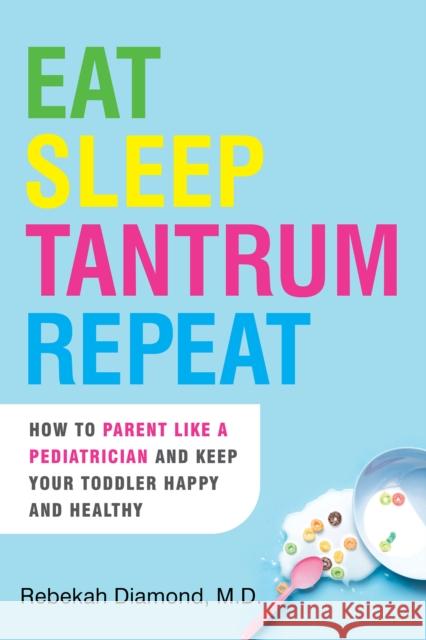Eat Sleep Tantrum Repeat: How to Parent Like a Pediatrician and Keep Your Toddler Happy and Healthy Rebekah Diamond 9780806541655 Citadel Press - książka