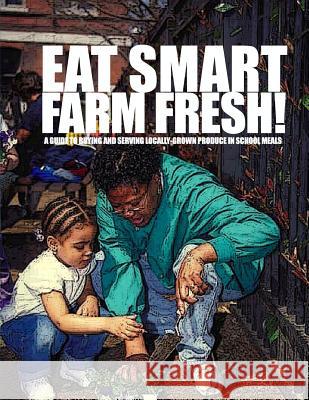 Eat Smart-Farm Fresh: A Guide to Buying and Serving Locally-Grown Produce in School Meals U. S. Department of Agriculture 9781499571295 Createspace - książka