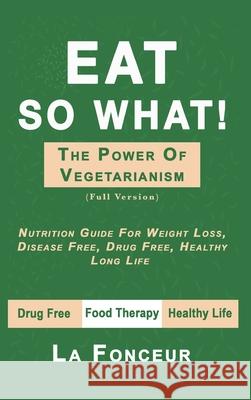 Eat So What! The Power of Vegetarianism La Fonceur 9780464161059 Blurb - książka