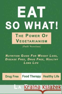 Eat So What! The Power of Vegetarianism (Full Version) La Fonceur 9780464164913 Blurb - książka