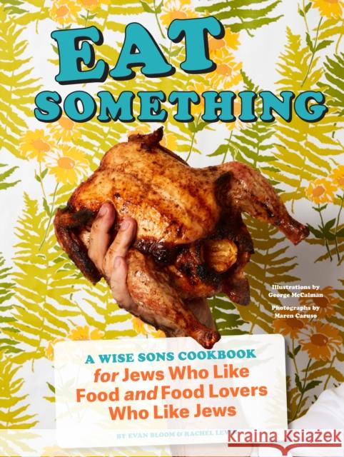 Eat Something: A Wise Sons Cookbook for Jews Who Like Food and Food Lovers Who Like Jews Bloom, Evan 9781452178745 Chronicle Books - książka