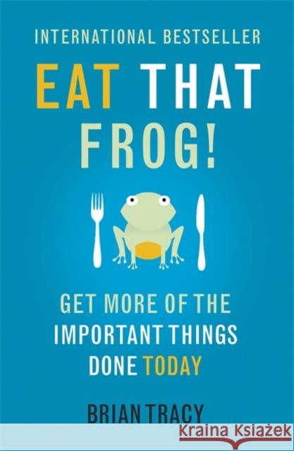 Eat That Frog!: Get More of the Important Things Done - Today! Brian Tracy 9781444765427 Hodder & Stoughton - książka
