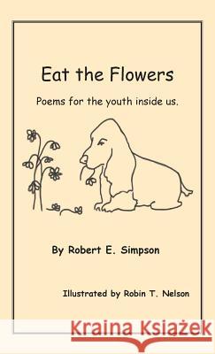 Eat the Flowers: Poems for the Youth Inside Us Robert E. Simpson Robin T. Nelson 9781732851900 Leaning Rock Press LLC - książka
