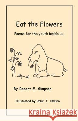 Eat the Flowers: Poems for the Youth Inside Us Robert Simpson Robin T. Nelson 9781732851917 Leaning Rock Press LLC - książka