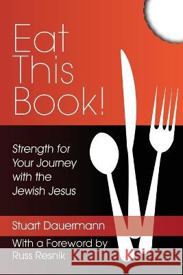 Eat This Book!: Strength for Your Journey with the Jewish Jesus Stuart Dauermann, PhD, Russ Resnik 9781631070440 Heart Ally Books, LLC - książka