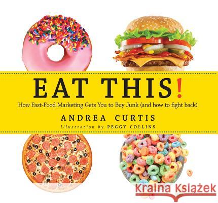 Eat This!: How Fast Food Marketing Gets You to Buy Junk (and How to Fight Back) Andrea Curtis 9780889955325 Red Deer Press - książka