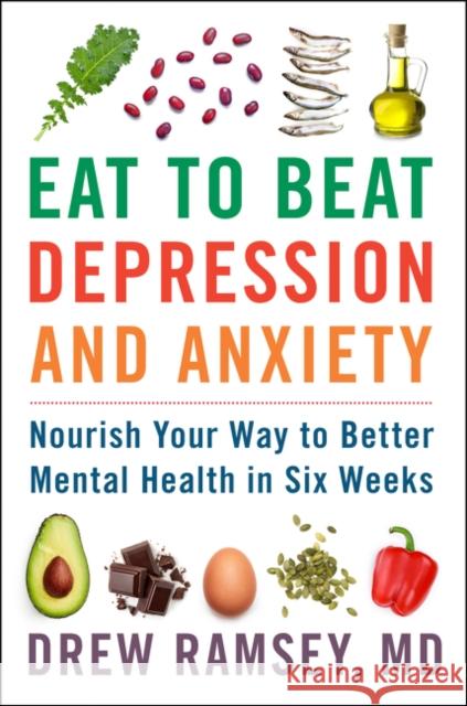 Eat to Beat Depression and Anxiety: Nourish Your Way to Better Mental Health in Six Weeks Drew Ramsey 9780063031715 HarperCollins Publishers Inc - książka