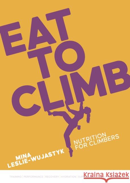 Eat to Climb: Nutrition for climbers Mina Leslie-Wujastyk 9781839812729 Vertebrate Publishing Ltd - książka