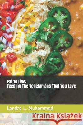 Eat To Live - Feeding The Vegetarians That You Love: 7 Days a Vegetarian Landra L. Muhammad 9781505725285 Createspace Independent Publishing Platform - książka