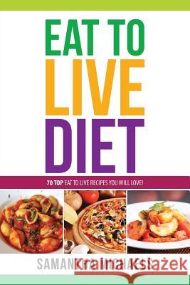 Eat to Live Diet Reloaded: 70 Top Eat to Live Recipes You Will Love ! Samantha Michaels 9781628847154 Weight a Bit - książka