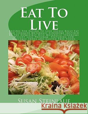 Eat To Live: Recipes For Eating To Lose Excess Belly Fat And Conquer Metabolic Syndrome Inspired By The Homefirst HCG Metabolic Syn Steinlauf, Susan 9781463526528 Createspace - książka