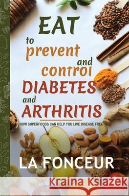 Eat to Prevent and Control Diabetes and Arthritis (Full Color Print) Fonceur, La 9781006306990 Blurb - książka