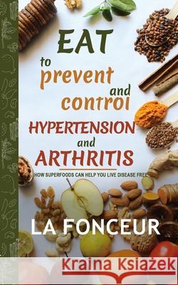 Eat to Prevent and Control Hypertension and Arthritis La Fonceur 9781006135620 Blurb - książka