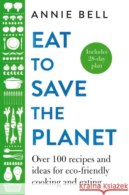 Eat to Save the Planet: Over 100 Recipes and Ideas for Eco-Friendly Cooking and Eating Annie Bell 9781529047592 Pan Macmillan - książka