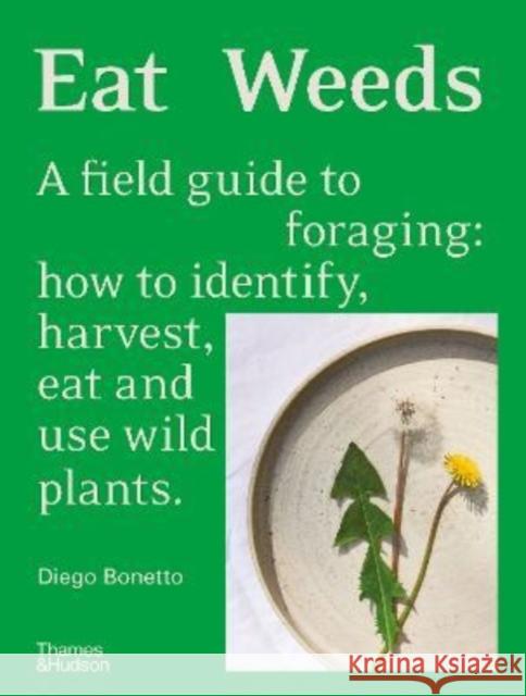 Eat Weeds: A field guide to foraging: how to identify, harvest, eat and use wild plants Diego Bonetto 9781760761493 Thames and Hudson (Australia) Pty Ltd - książka