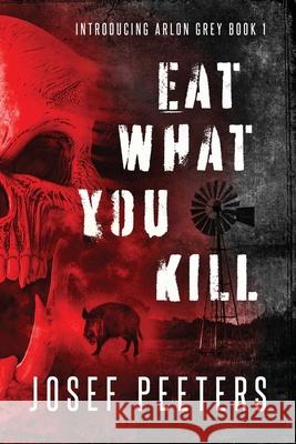 Eat What You Kill: Introducing Arlon Grey Book 1 Josef Peeters 9780645028812 Arkturor Publishing - książka