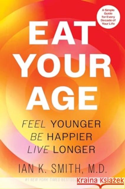 Eat Your Age: Feel Younger, Be Happier, Live Longer Ian K. Smith 9780063383555 HarperCollins Publishers Inc - książka