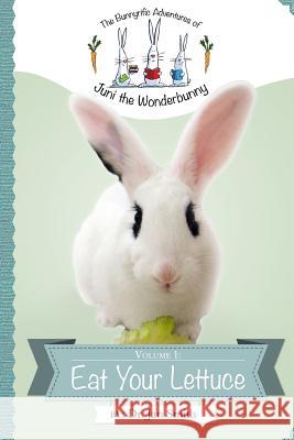 Eat Your Lettuce: The Bunnyrific Adventures of Juni the Wonderbunny Dr Jan S. Smith 9781481296199 Createspace - książka