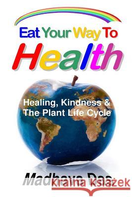 Eat Your Way To Health: Healing, Kindness And The Plant Life Cycle Das, Madhava 9780984725892 Transcendigital Productions - książka