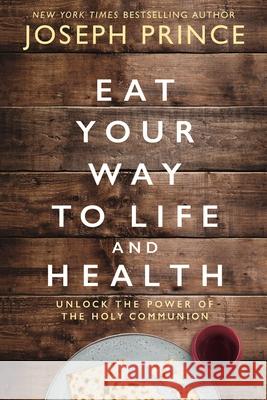 Eat Your Way to Life and Health: Unlock the Power of the Holy Communion Joseph Prince 9780785229278 Thomas Nelson - książka