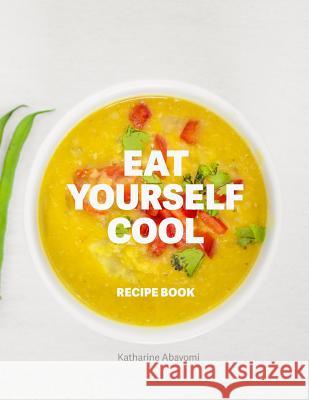 Eat Yourself Cool: Recipe Book Katharine Abayomi 9781978476035 Createspace Independent Publishing Platform - książka