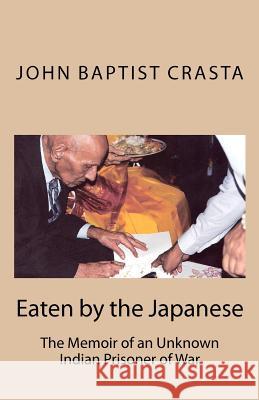 Eaten by the Japanese: The Memoir of an Unknown Indian Prisoner of War John Baptist Crasta Richard Crasta 9781480034051 Createspace - książka