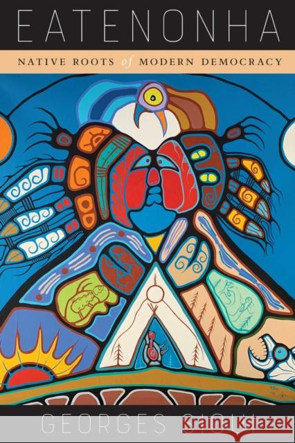 Eatenonha: Native Roots of Modern Democracy Georges Sioui 9780773556393 McGill-Queen's University Press - książka