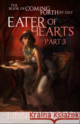 Eater of Hearts: The Book of Coming Forth by Day: Part Three Libbie Hawker 9781533347916 Createspace Independent Publishing Platform - książka