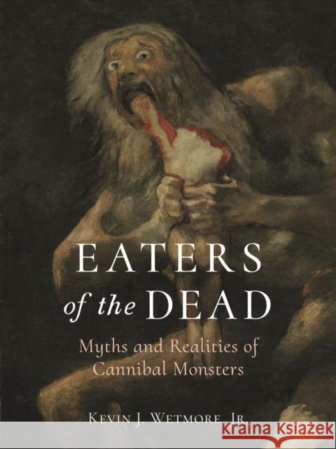 Eaters of the Dead: Myths and Realities of Cannibal Monsters Kevin J. Wetmor 9781789144444 Reaktion Books - książka