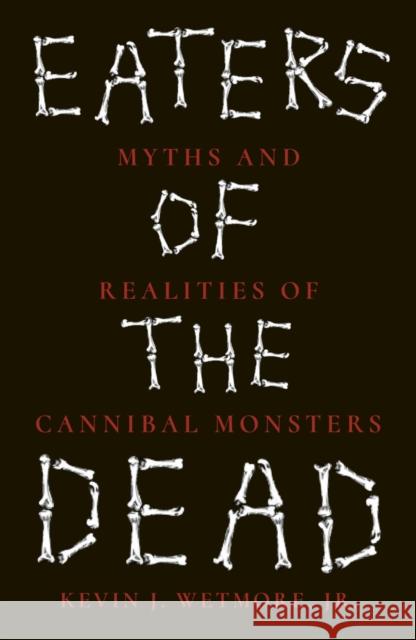 Eaters of the Dead: Myths and Realities of Cannibal Monsters Kevin J. Wetmore Jr 9781836391609 Reaktion Books - książka