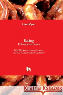 Eating - Pathology and Causes: Pathology and Causes Ignacio J?uregui-Lobera Jos? Vicent 9781837694105 Intechopen - książka