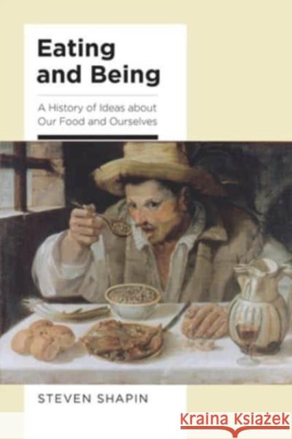 Eating and Being: A History of Ideas about Our Food and Ourselves Steven Shapin 9780226832210 The University of Chicago Press - książka