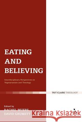 Eating and Believing: Interdisciplinary Perspectives on Vegetarianism and Theology Grumett, David 9780567267955 T&t Clark Int'l - książka