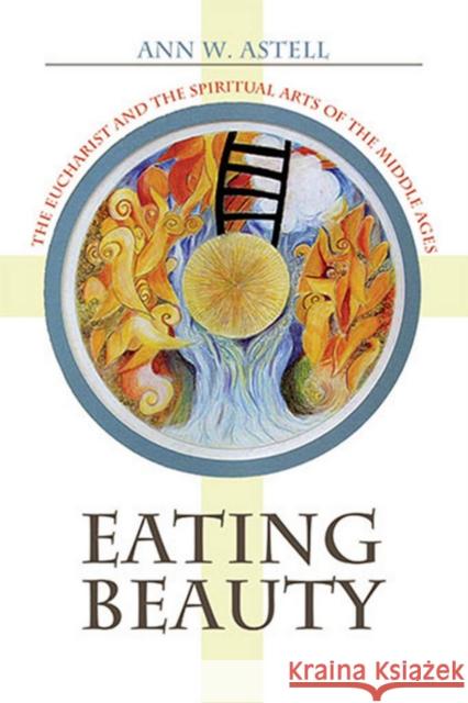 Eating Beauty: The Eucharist and the Spiritual Arts of the Middle Ages Astell, Ann W. 9780801444661 Cornell University Press - książka