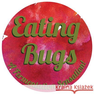 Eating Bugs: A Fermentation Sensation Mollie W. Freeman 9780990609735 Big Picture Publishing - książka