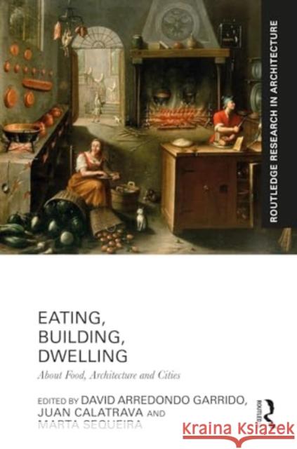 Eating, Building, Dwelling: About Food, Architecture and Cities David Arredondo Garrido Juan Calatrava Marta Sequeira 9781032798288 Taylor & Francis Ltd - książka