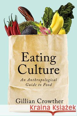 Eating Culture: An Anthropological Guide to Food Gillian Crowther 9781442604650 University of Toronto Press - książka