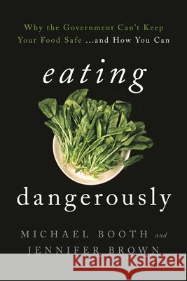 Eating Dangerously: Why the Government Can't Keep Your Food Safe ... and How You Can Booth, Michael 9781442248663 Rowman & Littlefield Publishers - książka