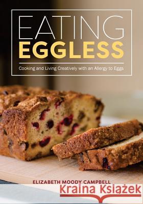 Eating Eggless: Cooking and Living Creatively with an Allergy to Eggs Elizabeth Moody Campbell 9780692562642 Haida Point Property LLC - książka
