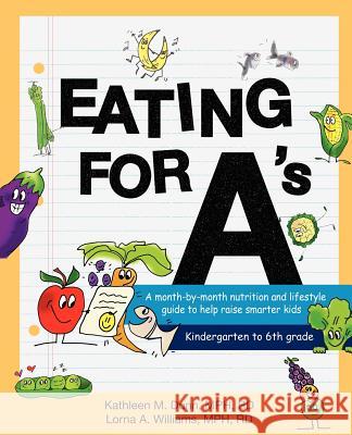 Eating for A's: A Month-By-Month Nutrition and Lifestyle Guide to Help Raise Smarter Kids Kathleen Margaret Dunn Lorna Angela Williams 9780984854004 Soaring Seagull Press - książka