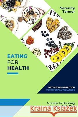 Eating for Health-Optimizing Nutrition for Overall Wellness: A Guide to Building a Nutrient-Rich Diet Serenity Tanner   9788676320165 PN Books - książka
