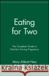 Eating for Two: The Complete Guide to Nutrition During Pregnancy Mary Abbott Hess Roy Pitkin Anne Elise Hunt 9780020654414 John Wiley & Sons