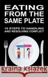 Eating From The Same Plate: 10 Steps to Handling and Resolving Conflict Butters, Andrew 9781539490043 Createspace Independent Publishing Platform