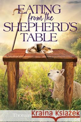 Eating from the Shepherd's Table Thomas E. Cunningham 9781793084392 Independently Published - książka