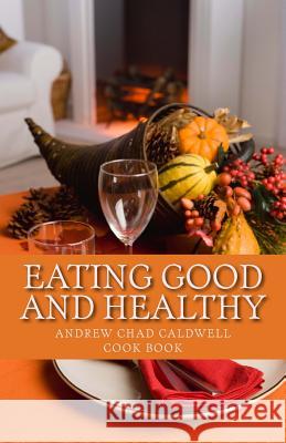 Eating Good and Healthy Andrew Chad Caldwell 9781481080774 Createspace - książka